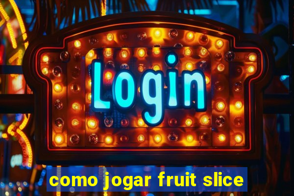 como jogar fruit slice